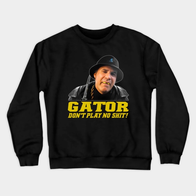 Gator Don't Play No Shit! Crewneck Sweatshirt by gulymaiden